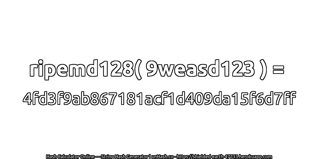 ripemd128( 9weasd123 ) = 4fd3f9ab867181acf1d409da15f6d7ff | unHash.co