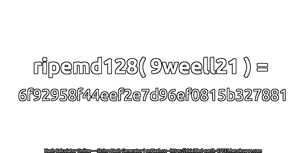 ripemd128( 9weell21 ) = 6f92958f44eef2e7d96ef0815b327881 | unHash.co