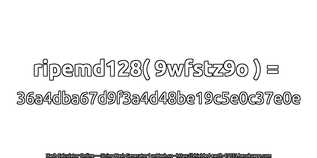 ripemd128( 9wfstz9o ) = 36a4dba67d9f3a4d48be19c5e0c37e0e | unHash.co