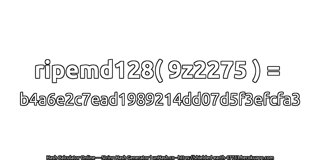 ripemd128( 9z2275 ) = b4a6e2c7ead1989214dd07d5f3efcfa3 | unHash.co