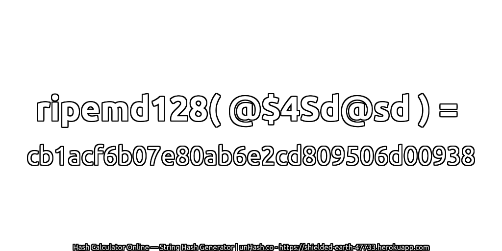 ripemd128( @$4Sd@sd ) = cb1acf6b07e80ab6e2cd809506d00938 | unHash.co
