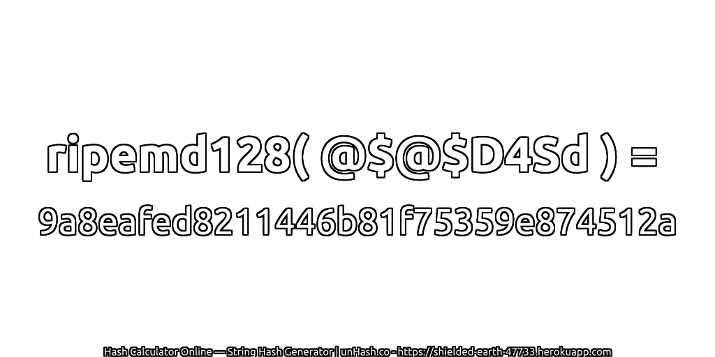 ripemd128( @$@$D4Sd ) = 9a8eafed8211446b81f75359e874512a | unHash.co
