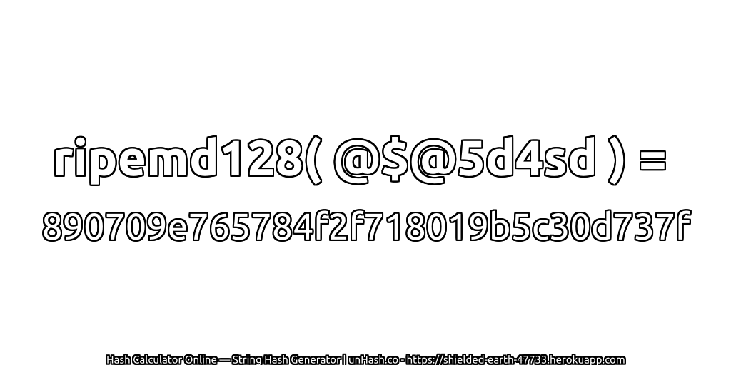 ripemd128( @$@5d4sd ) = 890709e765784f2f718019b5c30d737f | unHash.co
