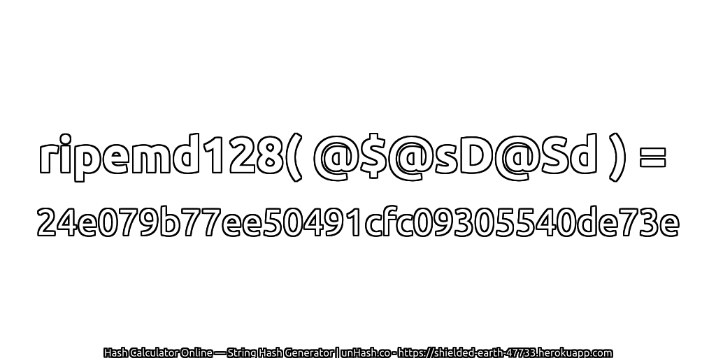 ripemd128( @$@sD@Sd ) = 24e079b77ee50491cfc09305540de73e | unHash.co