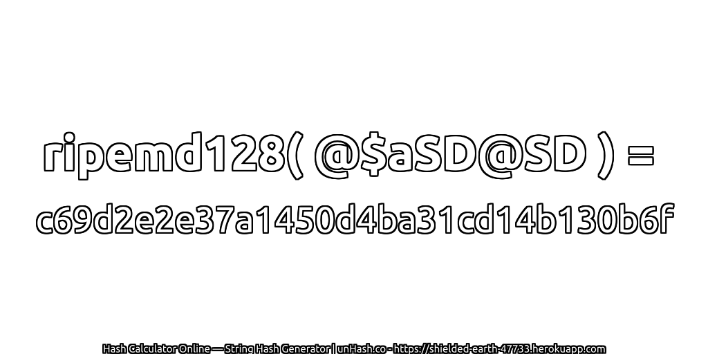 ripemd128( @$aSD@SD ) = c69d2e2e37a1450d4ba31cd14b130b6f | unHash.co