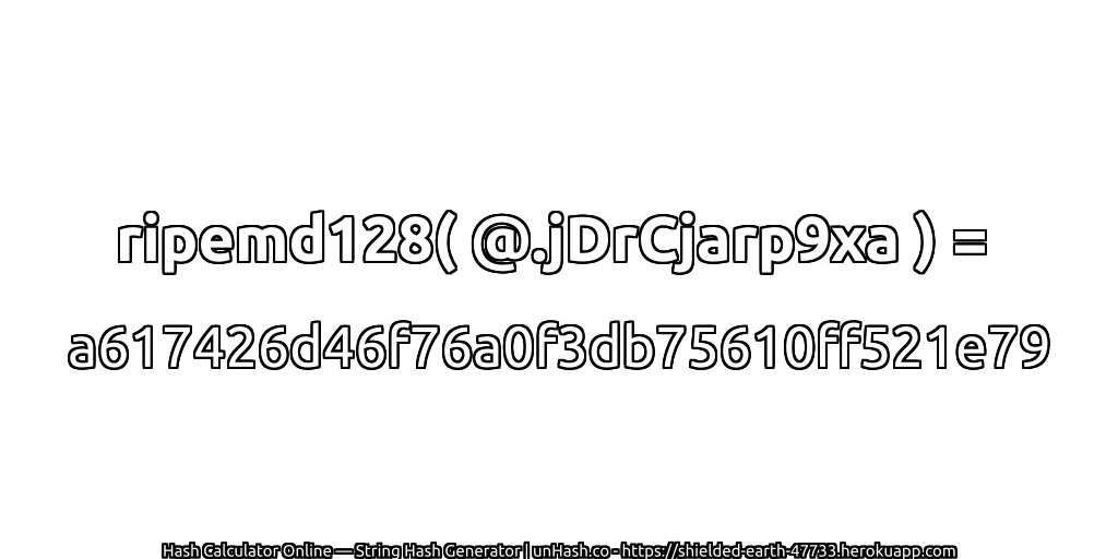 ripemd128( @.jDrCjarp9xa ) = a617426d46f76a0f3db75610ff521e79 | unHash.co