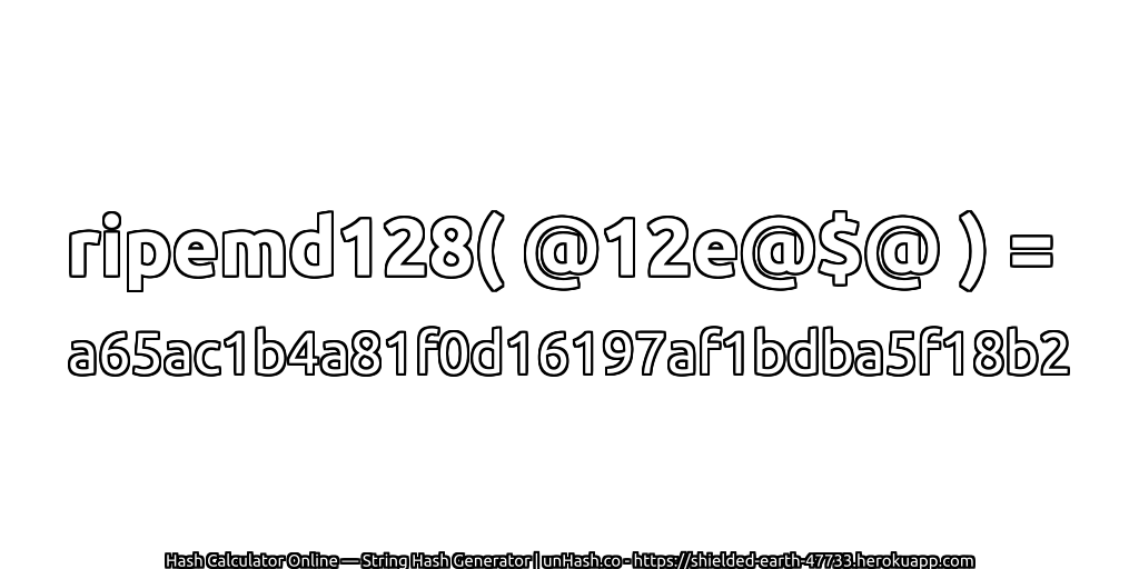 ripemd128( @12e@$@ ) = a65ac1b4a81f0d16197af1bdba5f18b2 | unHash.co