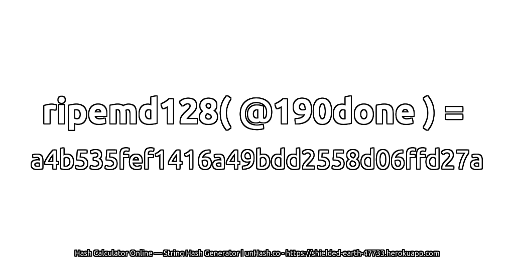 ripemd128( @190done ) = a4b535fef1416a49bdd2558d06ffd27a | unHash.co