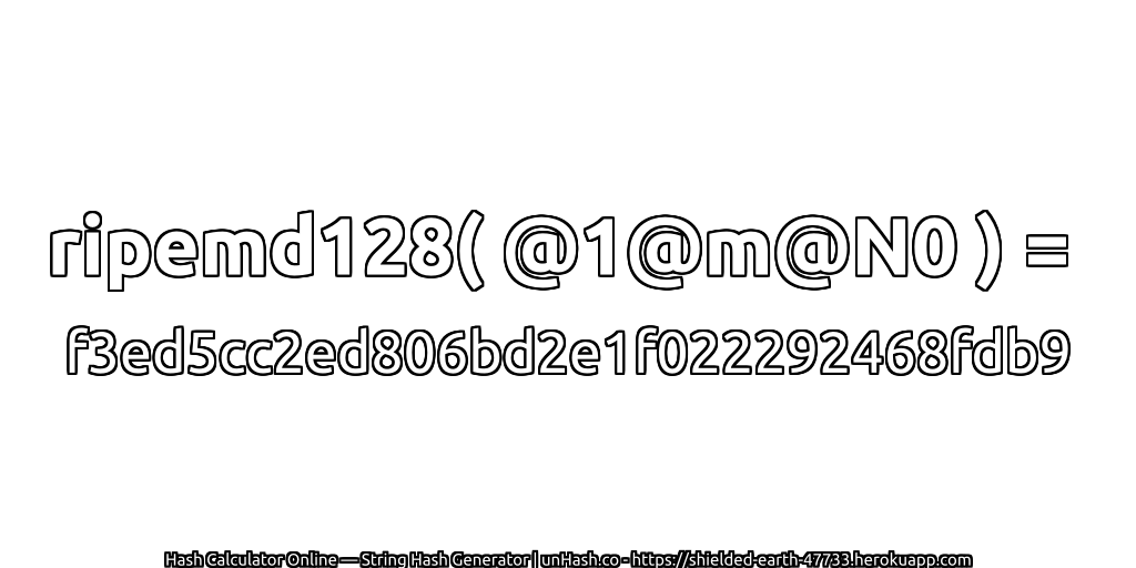 ripemd128( @1@m@N0 ) = f3ed5cc2ed806bd2e1f022292468fdb9 | unHash.co
