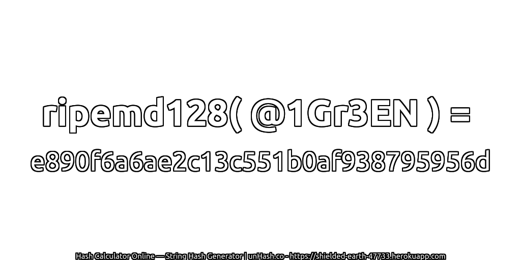ripemd128( @1Gr3EN ) = e890f6a6ae2c13c551b0af938795956d | unHash.co