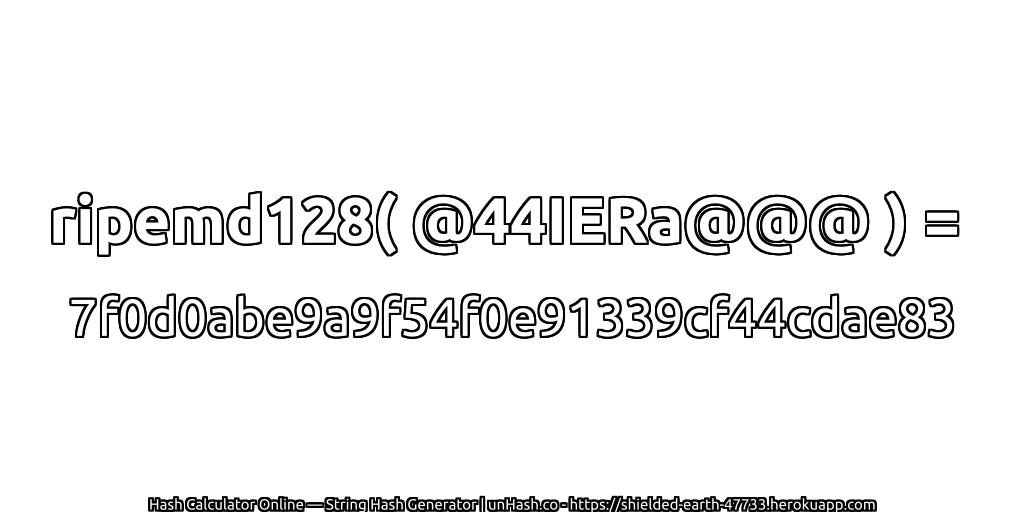 ripemd128( @44IERa@@@ ) = 7f0d0abe9a9f54f0e91339cf44cdae83 | unHash.co