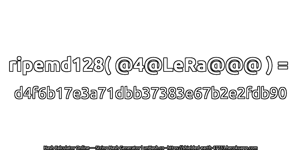 ripemd128( @4@LeRa@@@ ) = d4f6b17e3a71dbb37383e67b2e2fdb90 | unHash.co