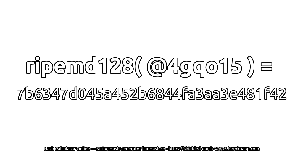 ripemd128( @4gqo15 ) = 7b6347d045a452b6844fa3aa3e481f42 | unHash.co