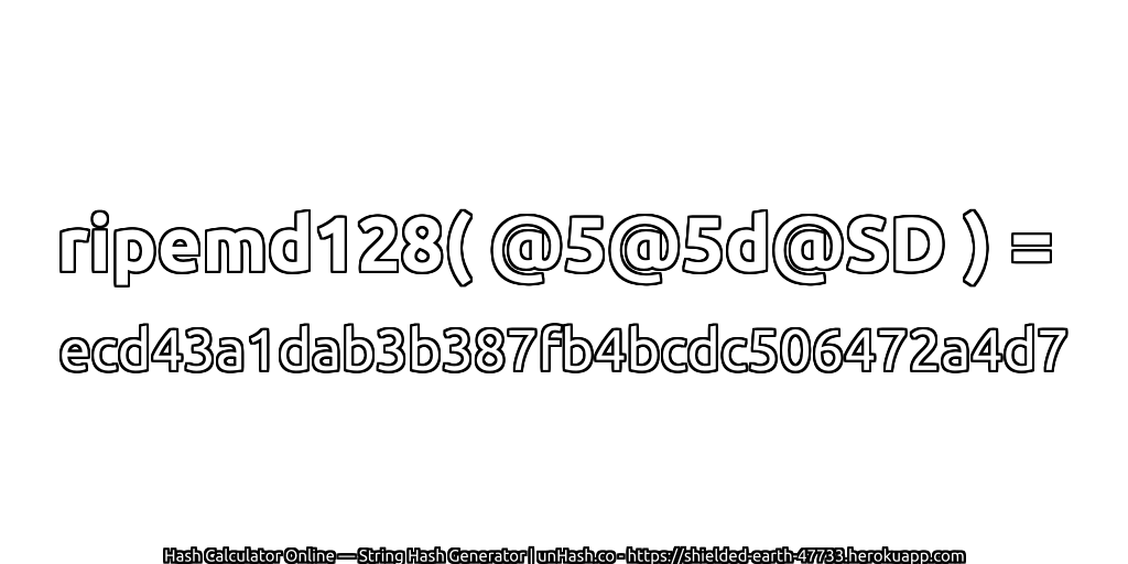 ripemd128( @5@5d@SD ) = ecd43a1dab3b387fb4bcdc506472a4d7 | unHash.co
