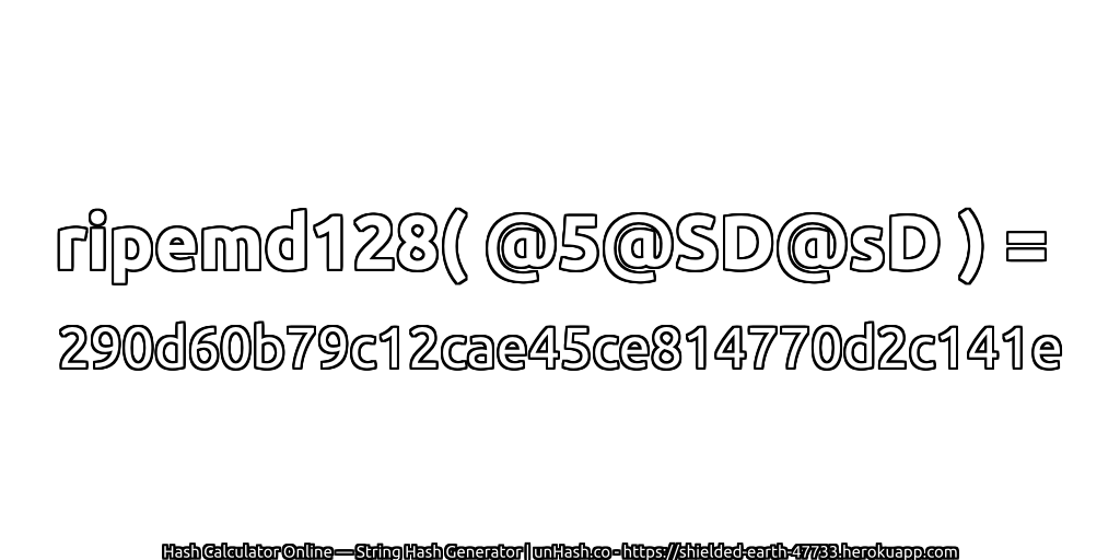 ripemd128( @5@SD@sD ) = 290d60b79c12cae45ce814770d2c141e | unHash.co