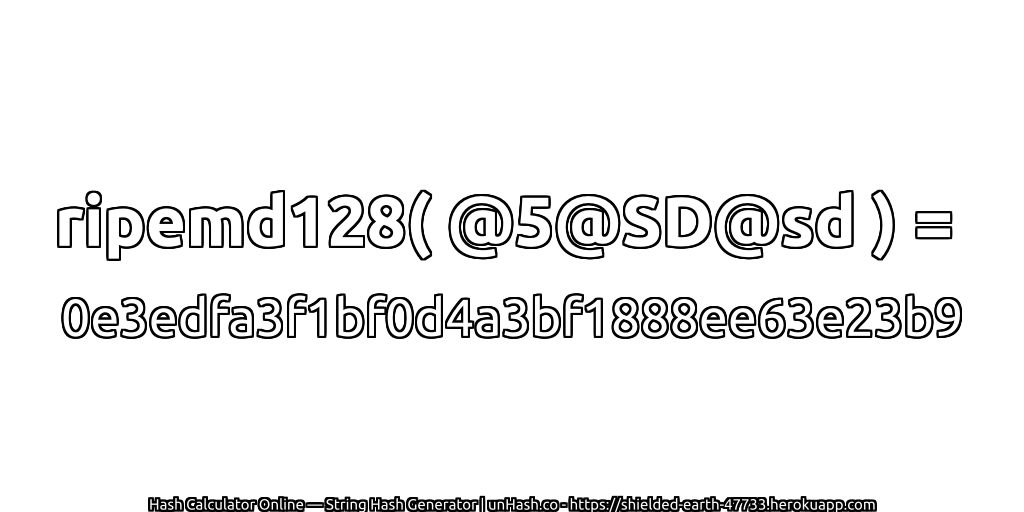 ripemd128( @5@SD@sd ) = 0e3edfa3f1bf0d4a3bf1888ee63e23b9 | unHash.co