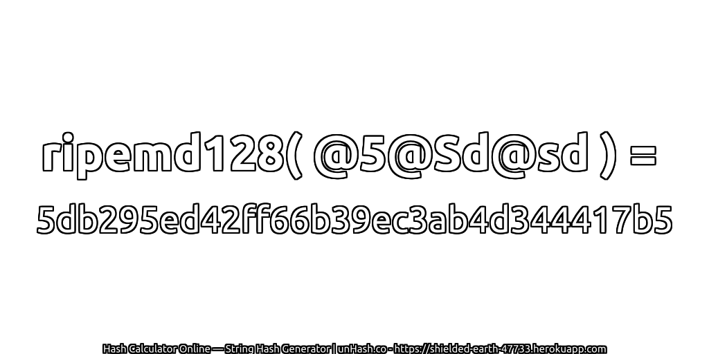 ripemd128( @5@Sd@sd ) = 5db295ed42ff66b39ec3ab4d344417b5 | unHash.co
