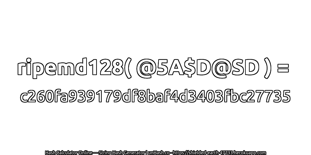 ripemd128( @5A$D@SD ) = c260fa939179df8baf4d3403fbc27735 | unHash.co