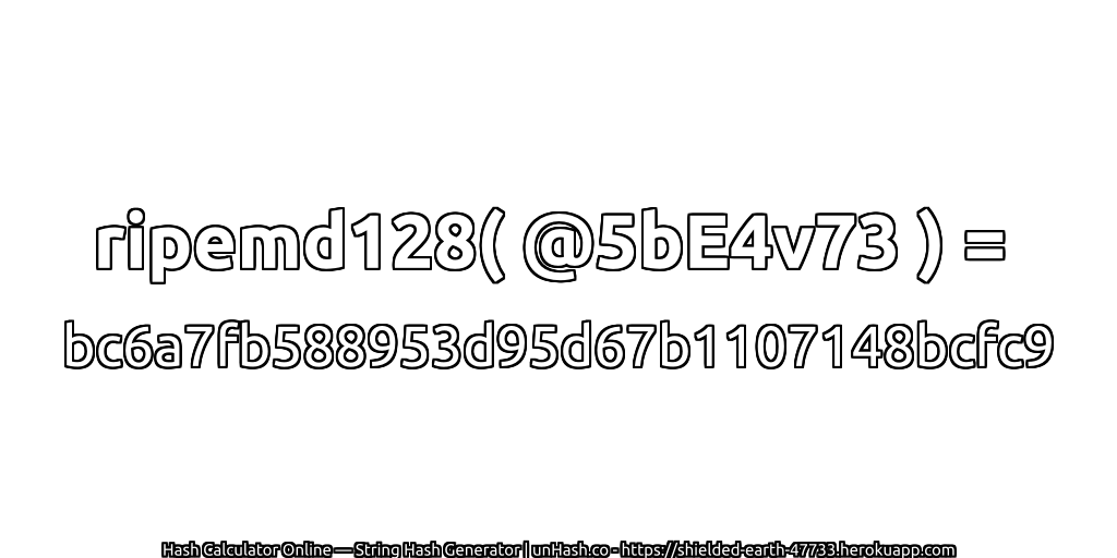ripemd128( @5bE4v73 ) = bc6a7fb588953d95d67b1107148bcfc9 | unHash.co
