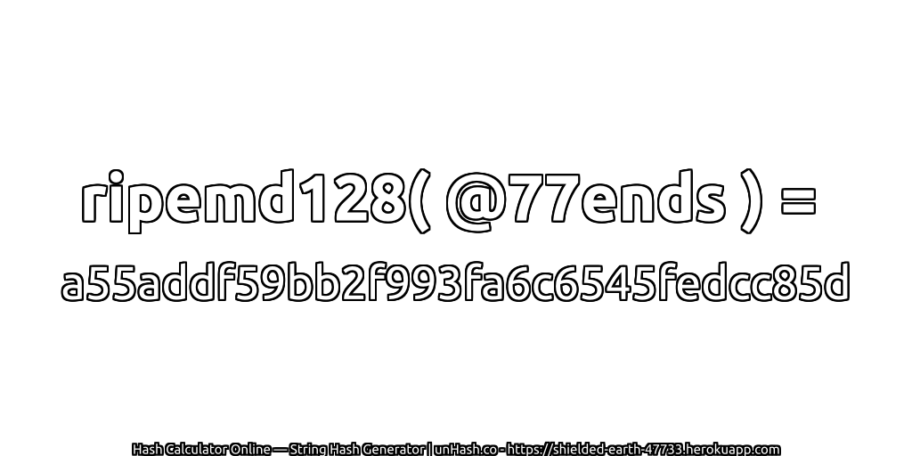 ripemd128( @77ends ) = a55addf59bb2f993fa6c6545fedcc85d | unHash.co