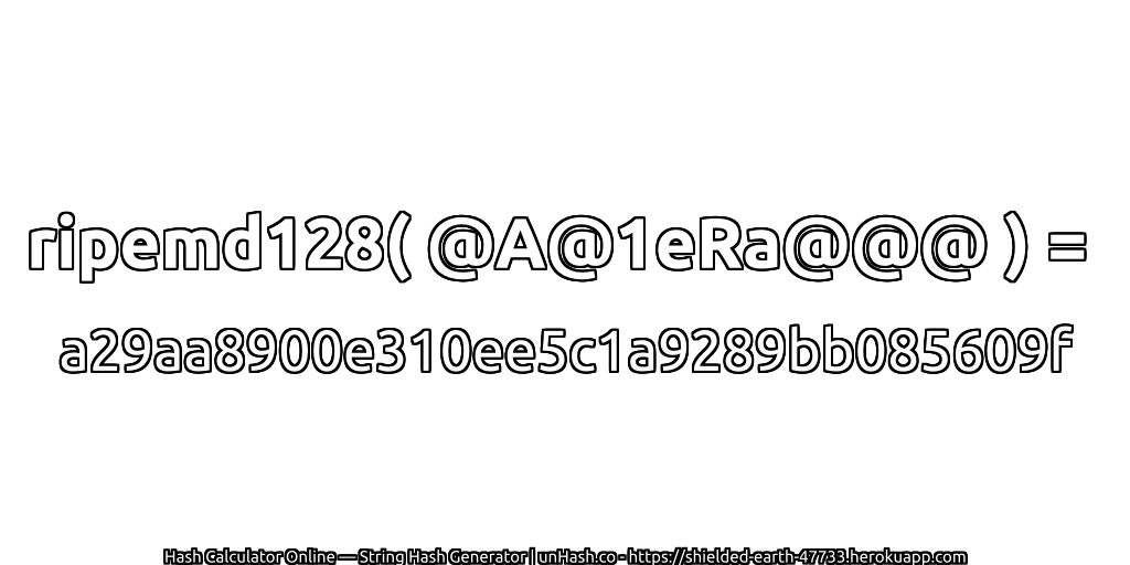 ripemd128( @A@1eRa@@@ ) = a29aa8900e310ee5c1a9289bb085609f | unHash.co