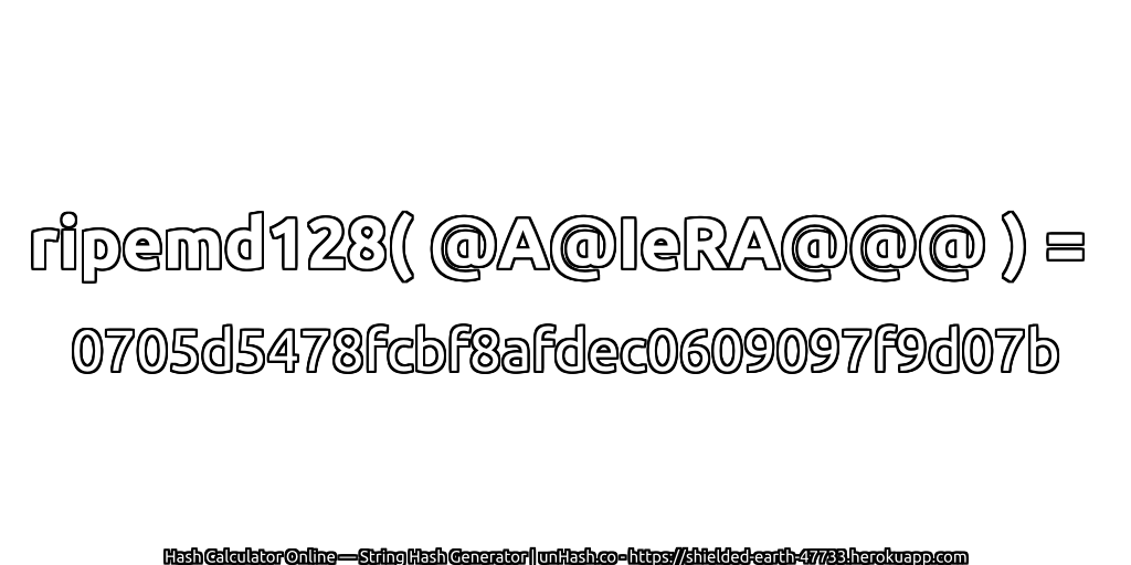 ripemd128( @A@IeRA@@@ ) = 0705d5478fcbf8afdec0609097f9d07b | unHash.co