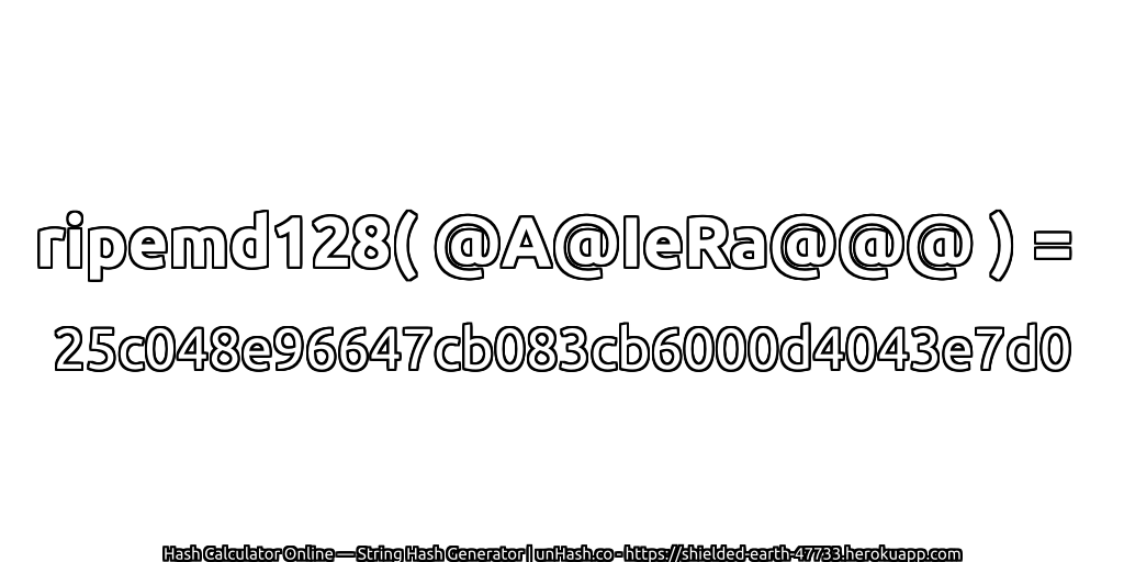 ripemd128( @A@IeRa@@@ ) = 25c048e96647cb083cb6000d4043e7d0 | unHash.co