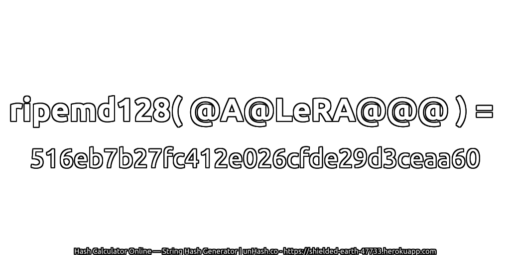 ripemd128( @A@LeRA@@@ ) = 516eb7b27fc412e026cfde29d3ceaa60 | unHash.co