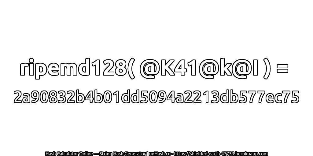 ripemd128( @K41@k@I ) = 2a90832b4b01dd5094a2213db577ec75 | unHash.co
