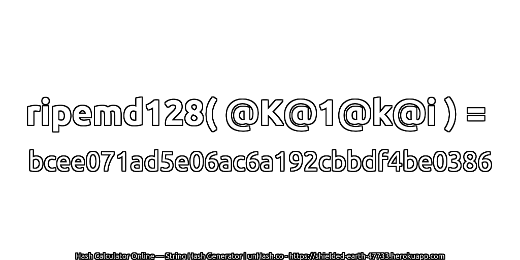ripemd128( @K@1@k@i ) = bcee071ad5e06ac6a192cbbdf4be0386 | unHash.co
