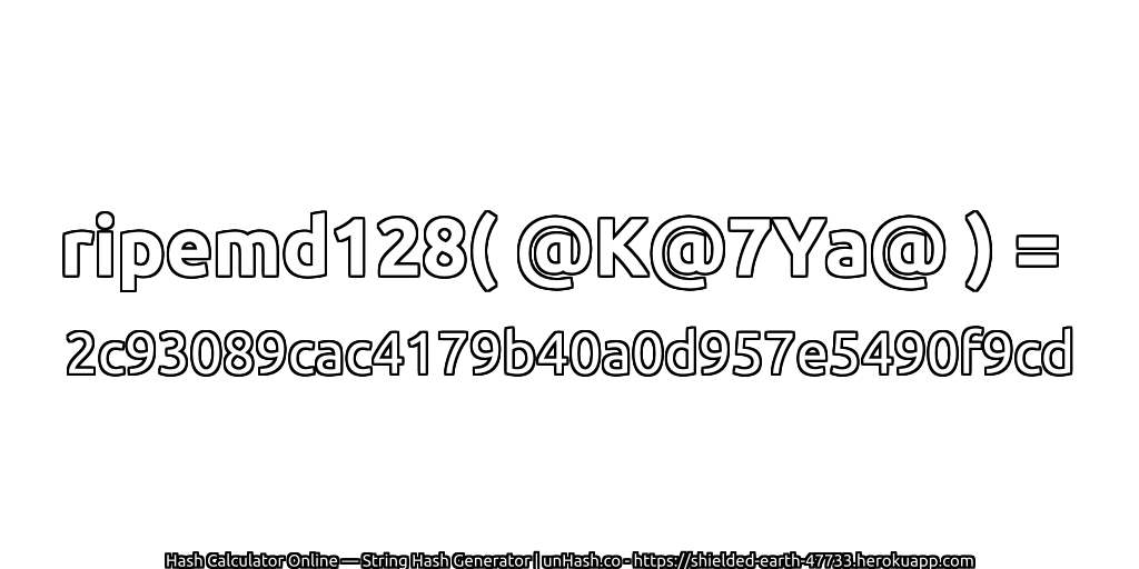 ripemd128( @K@7Ya@ ) = 2c93089cac4179b40a0d957e5490f9cd | unHash.co