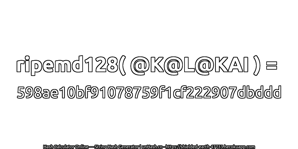 ripemd128( @K@L@KAI ) = 598ae10bf91078759f1cf222907dbddd | unHash.co