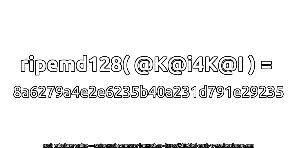 ripemd128( @K@i4K@I ) = 8a6279a4e2e6235b40a231d791e29235 | unHash.co