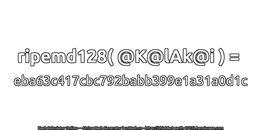 ripemd128( @K@lAk@i ) = eba63c417cbc792babb399e1a31a0d1c | unHash.co