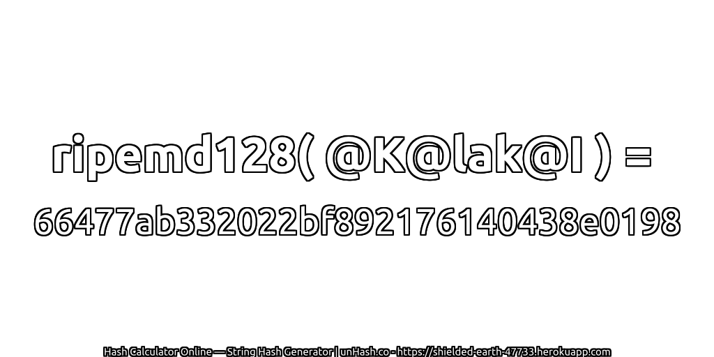 ripemd128( @K@lak@I ) = 66477ab332022bf892176140438e0198 | unHash.co