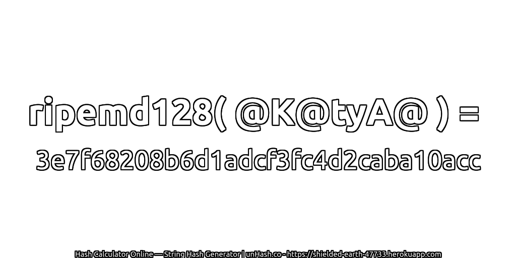 ripemd128( @K@tyA@ ) = 3e7f68208b6d1adcf3fc4d2caba10acc | unHash.co