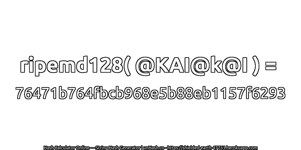 ripemd128( @KAI@k@I ) = 76471b764fbcb968e5b88eb1157f6293 | unHash.co