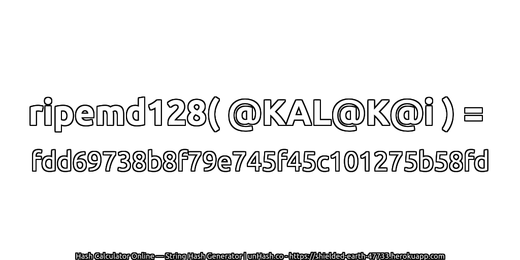 ripemd128( @KAL@K@i ) = fdd69738b8f79e745f45c101275b58fd | unHash.co