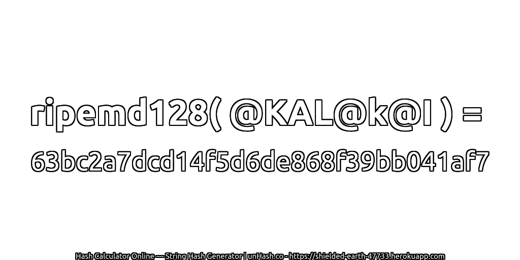 ripemd128( @KAL@k@I ) = 63bc2a7dcd14f5d6de868f39bb041af7 | unHash.co