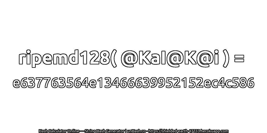 ripemd128( @KaI@K@i ) = e637763564e13466639952152ec4c586 | unHash.co
