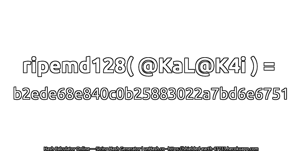 ripemd128( @KaL@K4i ) = b2ede68e840c0b25883022a7bd6e6751 | unHash.co