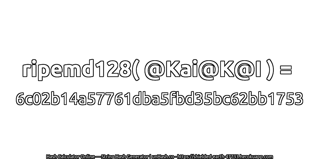 ripemd128( @Kai@K@I ) = 6c02b14a57761dba5fbd35bc62bb1753 | unHash.co