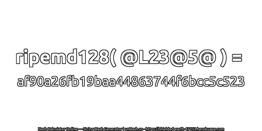 ripemd128( @L23@5@ ) = af90a26fb19baa44863744f6bcc5c523 | unHash.co