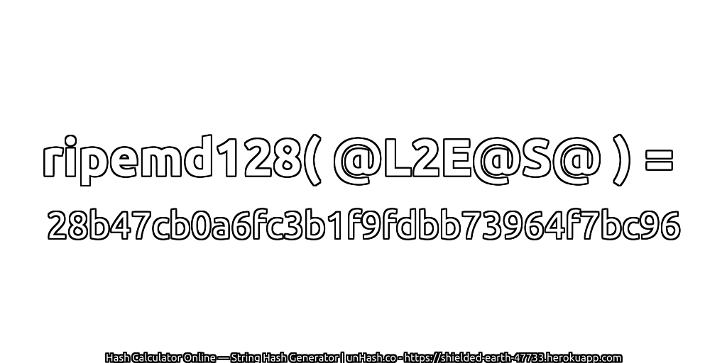 ripemd128( @L2E@S@ ) = 28b47cb0a6fc3b1f9fdbb73964f7bc96 | unHash.co