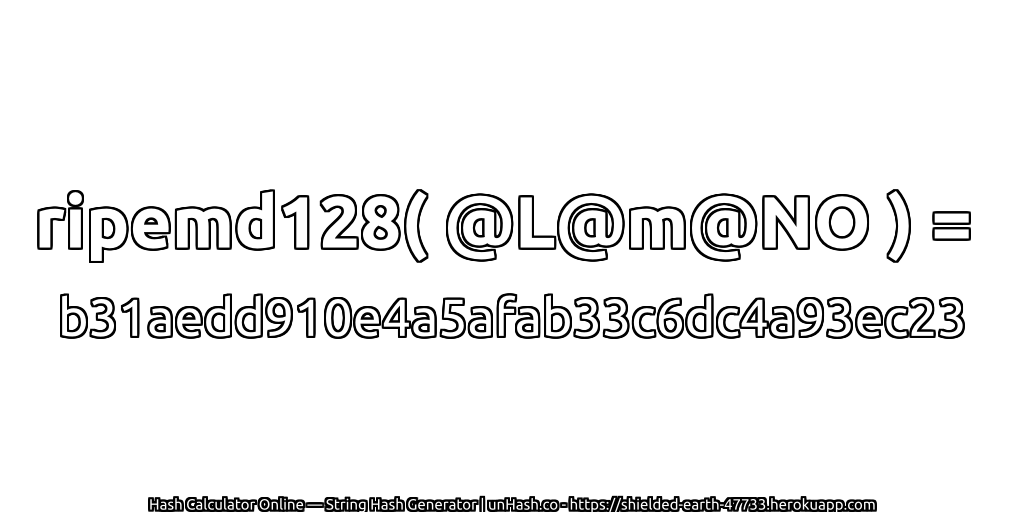 ripemd128( @L@m@NO ) = b31aedd910e4a5afab33c6dc4a93ec23 | unHash.co