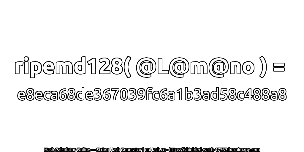 ripemd128( @L@m@no ) = e8eca68de367039fc6a1b3ad58c488a8 | unHash.co