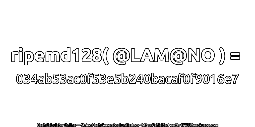 ripemd128( @LAM@NO ) = 034ab53ac0f53e5b240bacaf0f9016e7 | unHash.co