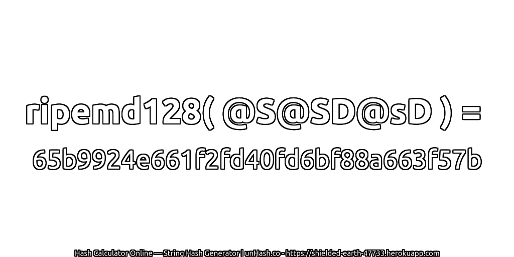 ripemd128( @S@SD@sD ) = 65b9924e661f2fd40fd6bf88a663f57b | unHash.co