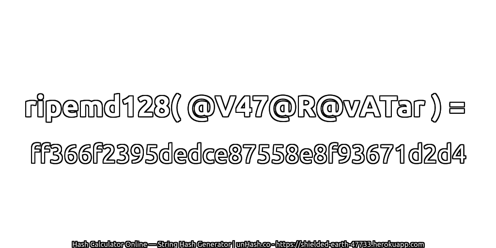 ripemd128( @V47@R@vATar ) = ff366f2395dedce87558e8f93671d2d4 | unHash.co