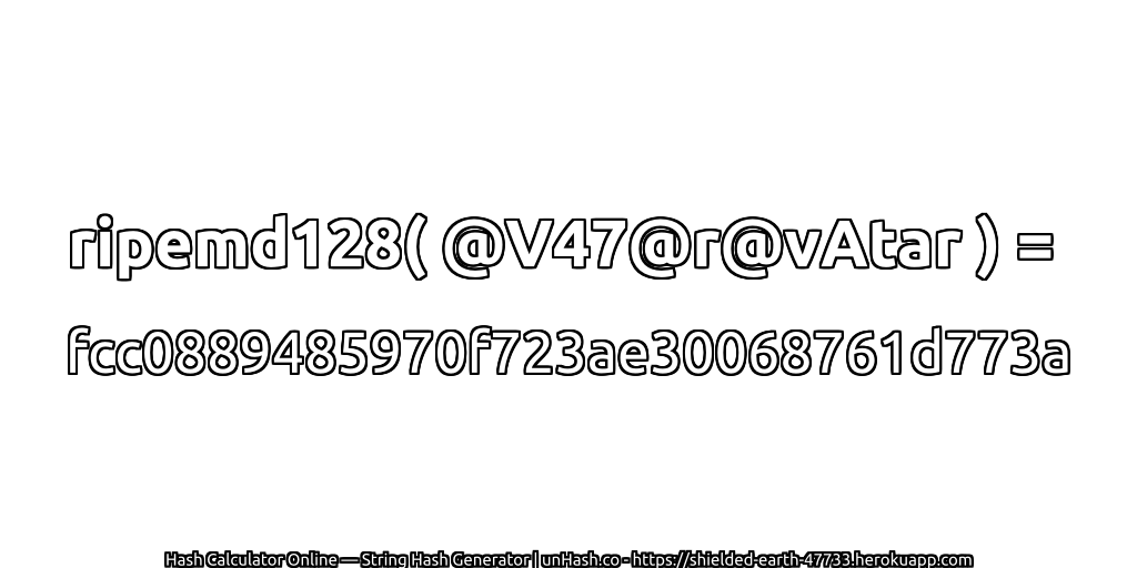ripemd128( @V47@r@vAtar ) = fcc0889485970f723ae30068761d773a | unHash.co